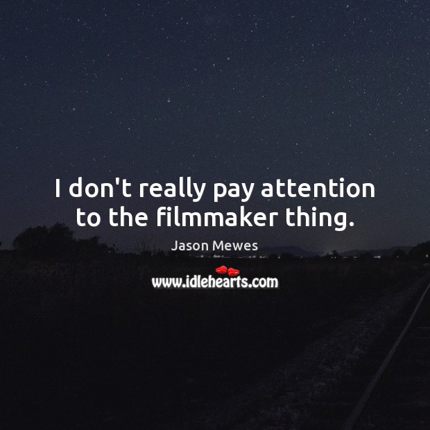 I don’t really pay attention to the filmmaker thing. Jason Mewes Picture Quote