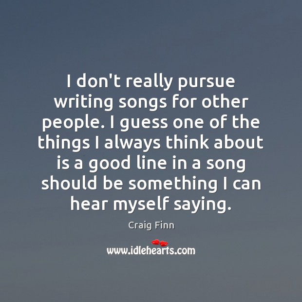 I don’t really pursue writing songs for other people. I guess one Craig Finn Picture Quote