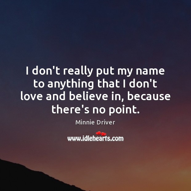 I don’t really put my name to anything that I don’t love Image