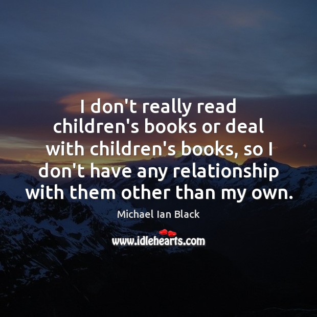 I don’t really read children’s books or deal with children’s books, so Michael Ian Black Picture Quote