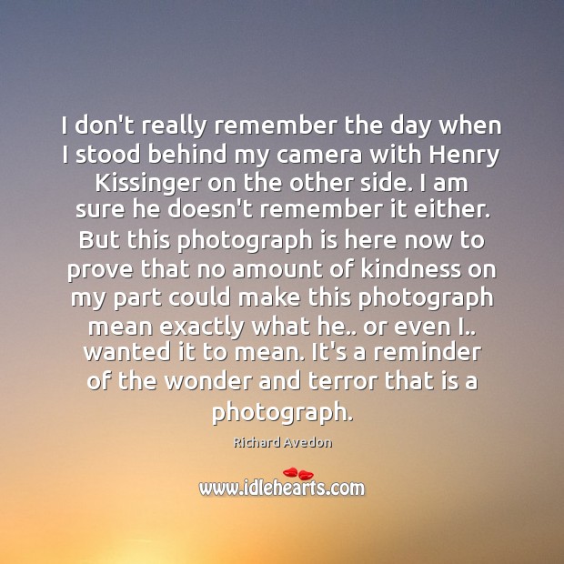 I don’t really remember the day when I stood behind my camera Richard Avedon Picture Quote