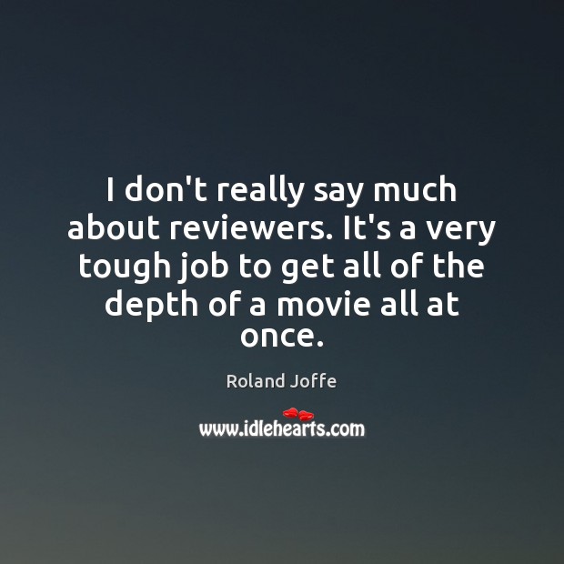 I don’t really say much about reviewers. It’s a very tough job Roland Joffe Picture Quote