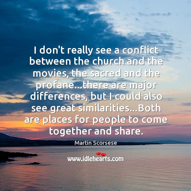 I don’t really see a conflict between the church and the movies, Martin Scorsese Picture Quote