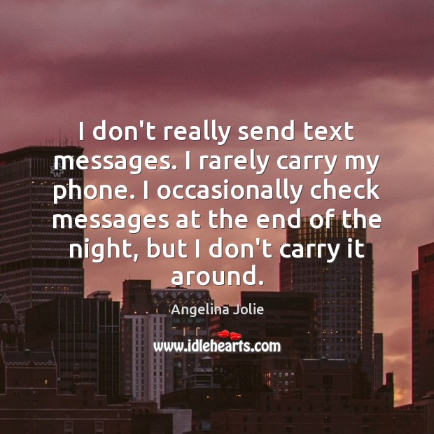 I don’t really send text messages. I rarely carry my phone. I Image