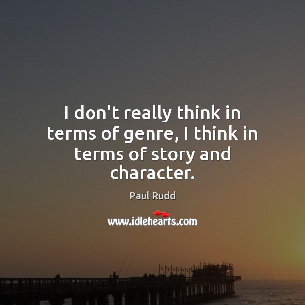 I don’t really think in terms of genre, I think in terms of story and character. Paul Rudd Picture Quote