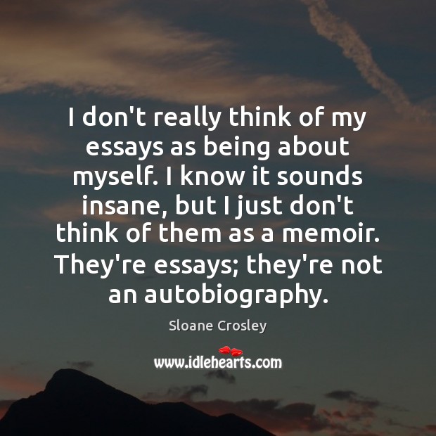 I don’t really think of my essays as being about myself. I Image