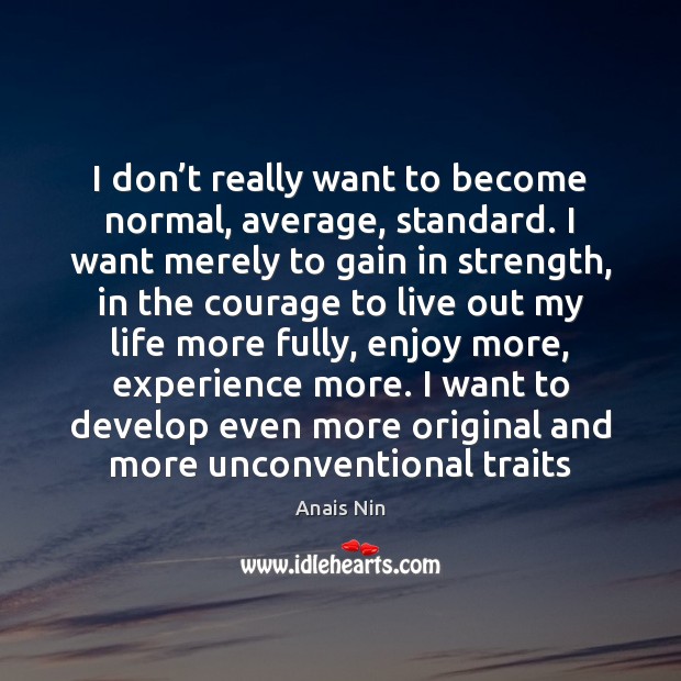 I don’t really want to become normal, average, standard. I want Anais Nin Picture Quote