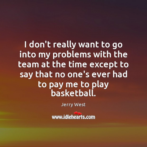 I don’t really want to go into my problems with the team Team Quotes Image