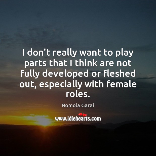 I don’t really want to play parts that I think are not Romola Garai Picture Quote