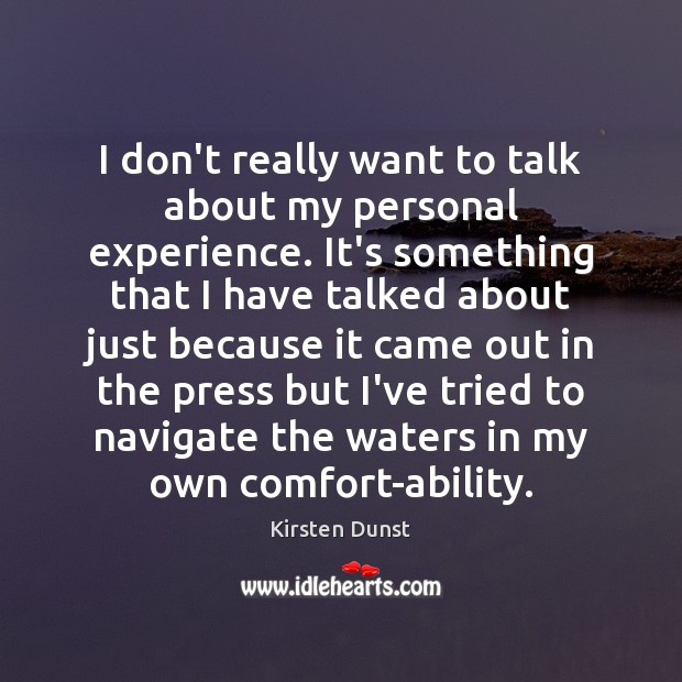 I don’t really want to talk about my personal experience. It’s something Kirsten Dunst Picture Quote