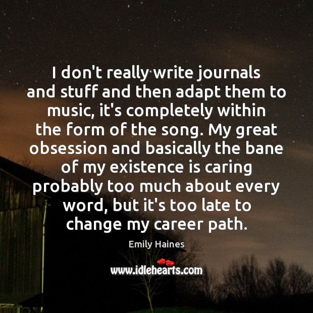 I don’t really write journals and stuff and then adapt them to Emily Haines Picture Quote