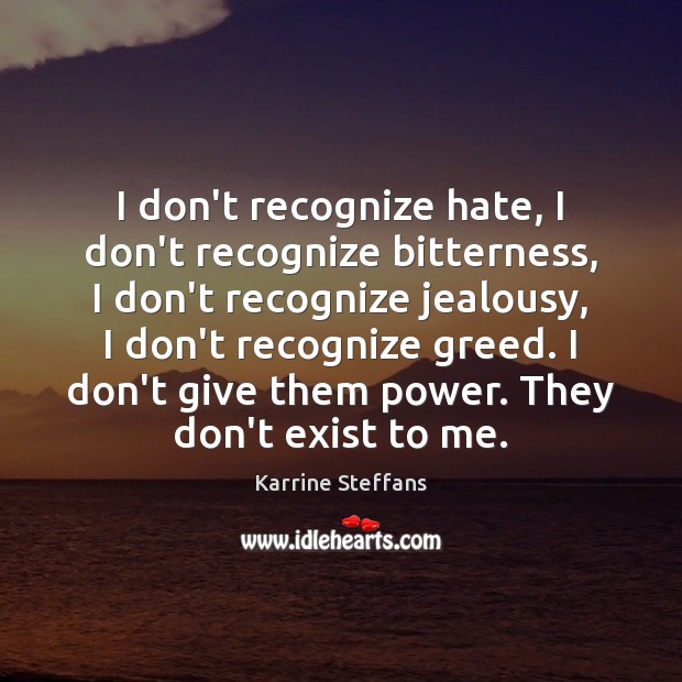 I don’t recognize hate, I don’t recognize bitterness, I don’t recognize jealousy, Karrine Steffans Picture Quote