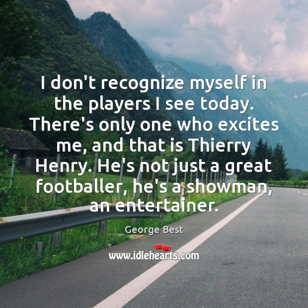 I don’t recognize myself in the players I see today. There’s only George Best Picture Quote