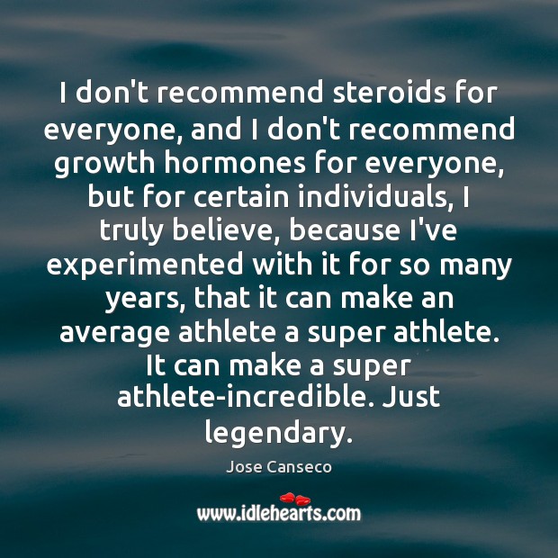 I don’t recommend steroids for everyone, and I don’t recommend growth hormones Jose Canseco Picture Quote