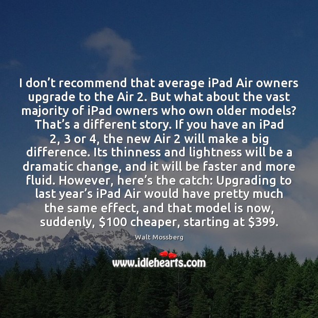 I don’t recommend that average iPad Air owners upgrade to the Walt Mossberg Picture Quote