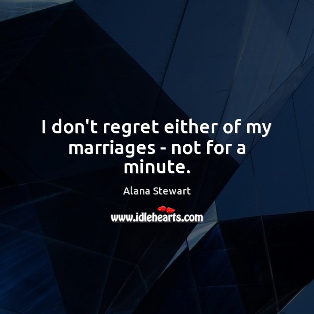 I don’t regret either of my marriages – not for a minute. Image