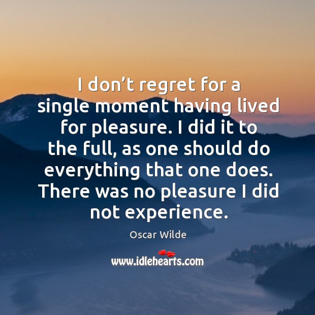 I don’t regret for a single moment having lived for pleasure. Oscar Wilde Picture Quote