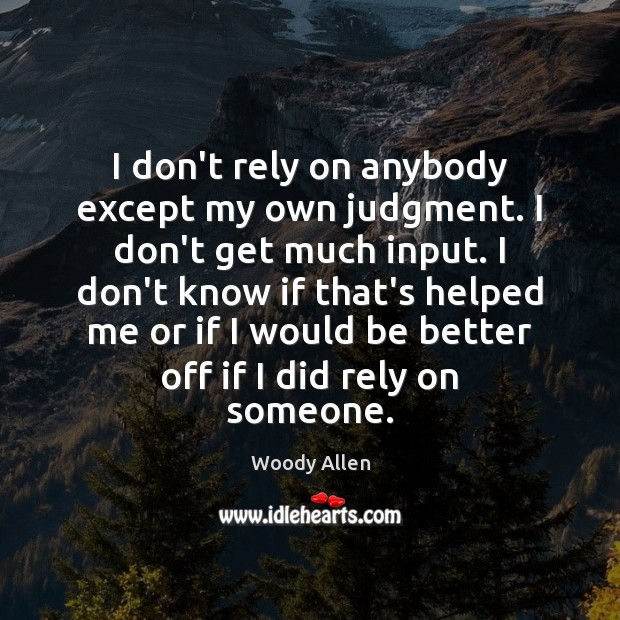I don’t rely on anybody except my own judgment. I don’t get Image