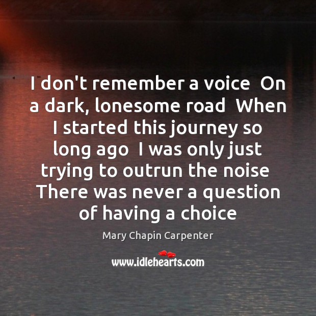 I don’t remember a voice  On a dark, lonesome road  When I Mary Chapin Carpenter Picture Quote