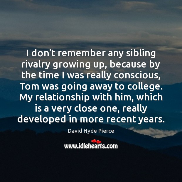I don’t remember any sibling rivalry growing up, because by the time David Hyde Pierce Picture Quote