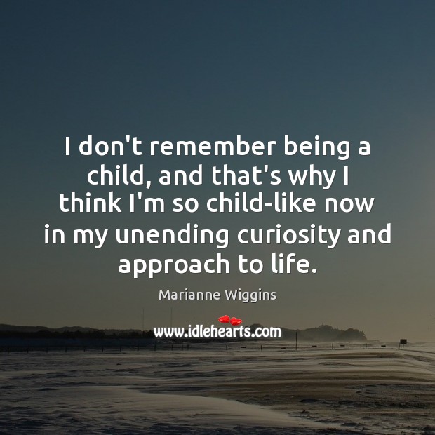 I don’t remember being a child, and that’s why I think I’m Marianne Wiggins Picture Quote