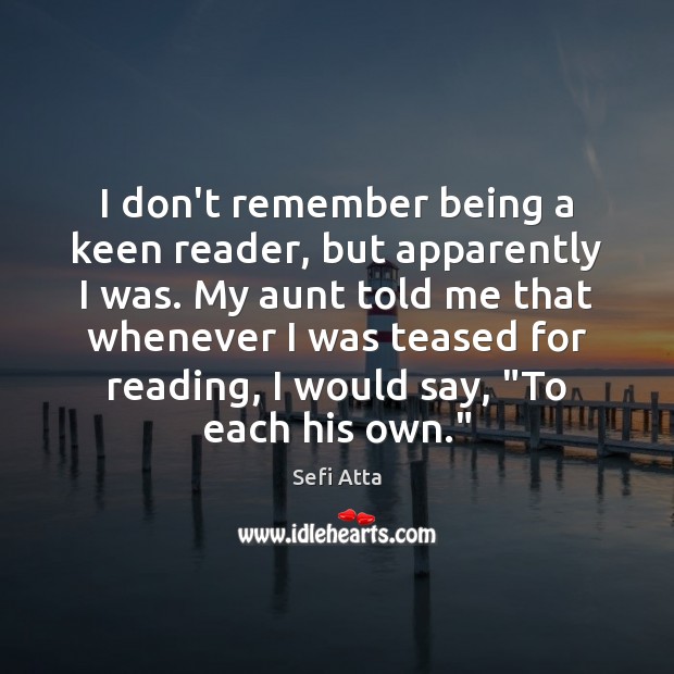I don’t remember being a keen reader, but apparently I was. My Sefi Atta Picture Quote