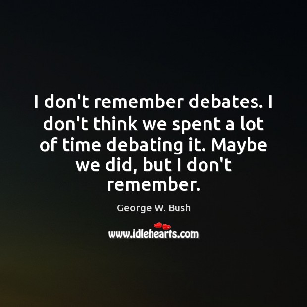 I don’t remember debates. I don’t think we spent a lot of Image