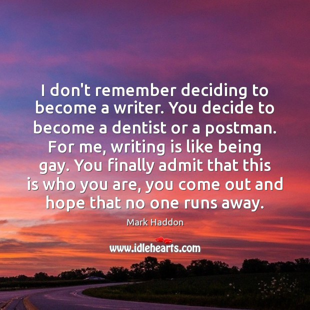 I don’t remember deciding to become a writer. You decide to become Image