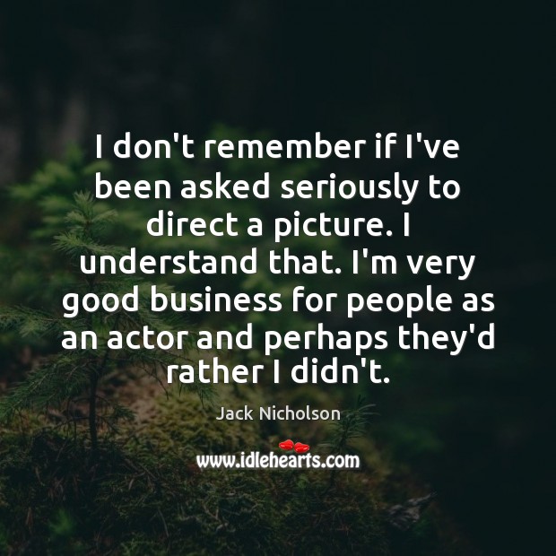 I don’t remember if I’ve been asked seriously to direct a picture. Jack Nicholson Picture Quote