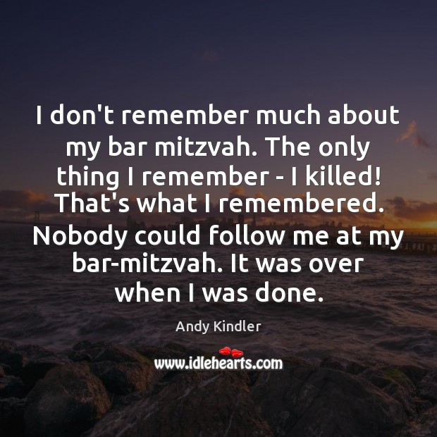 I don’t remember much about my bar mitzvah. The only thing I Andy Kindler Picture Quote