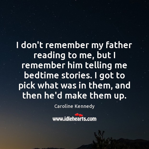 I don’t remember my father reading to me, but I remember him Caroline Kennedy Picture Quote