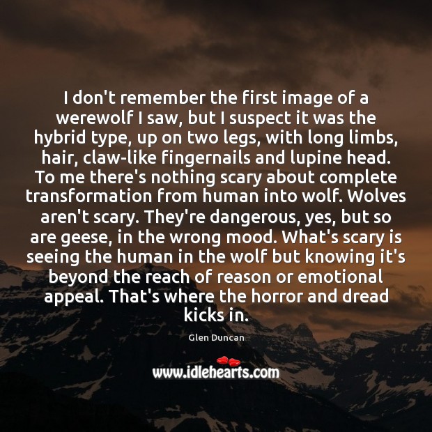 I don’t remember the first image of a werewolf I saw, but Glen Duncan Picture Quote