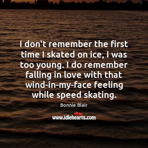 I don’t remember the first time I skated on ice, I was Bonnie Blair Picture Quote