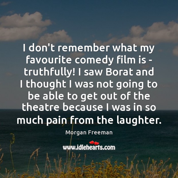I don’t remember what my favourite comedy film is – truthfully! I Morgan Freeman Picture Quote