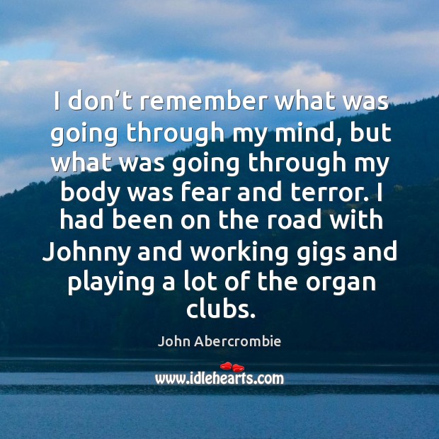 I don’t remember what was going through my mind, but what was going through my body John Abercrombie Picture Quote