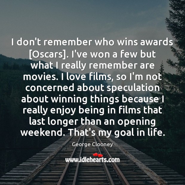 I don’t remember who wins awards [Oscars]. I’ve won a few but George Clooney Picture Quote