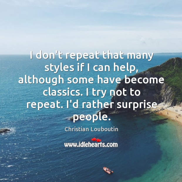 I don’t repeat that many styles if I can help, although some Christian Louboutin Picture Quote