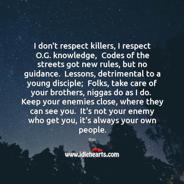I don’t respect killers, I respect O.G. knowledge,  Codes of the Nas Picture Quote