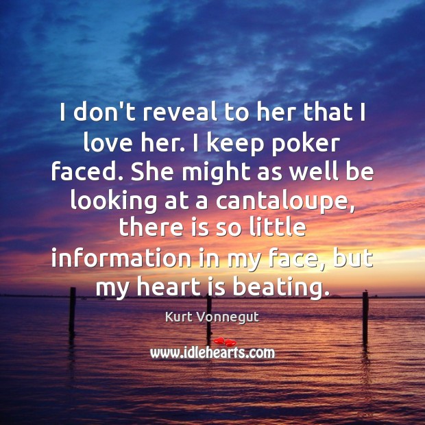 I don’t reveal to her that I love her. I keep poker Kurt Vonnegut Picture Quote