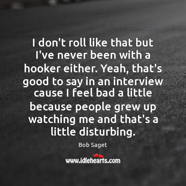 I don’t roll like that but I’ve never been with a hooker Bob Saget Picture Quote