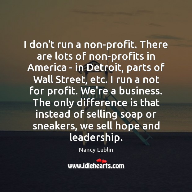 I don’t run a non-profit. There are lots of non-profits in America Nancy Lublin Picture Quote