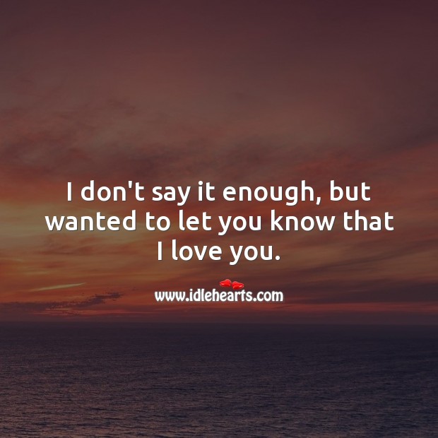 I don’t say it enough, but wanted to let you know that I love you. Romantic Messages Image