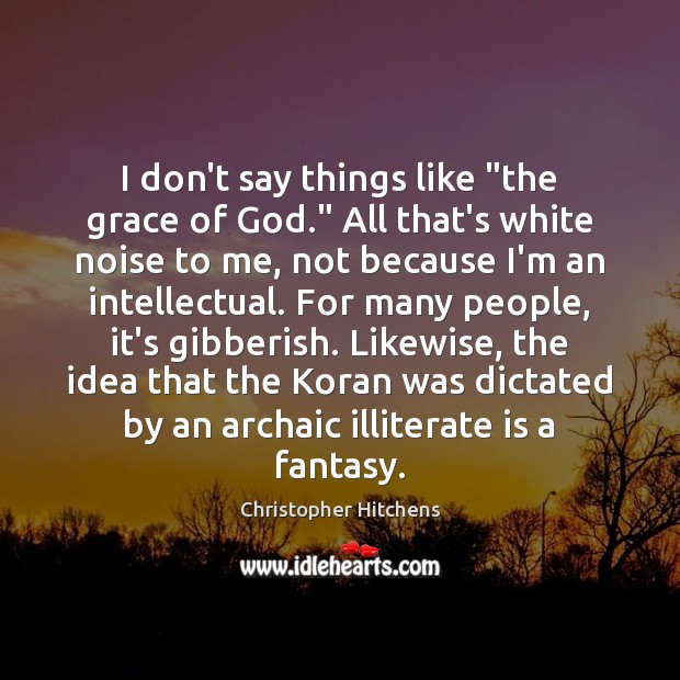I don’t say things like “the grace of God.” All that’s white Christopher Hitchens Picture Quote