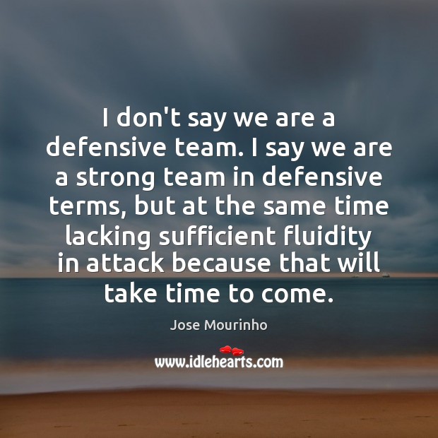 I don’t say we are a defensive team. I say we are Image
