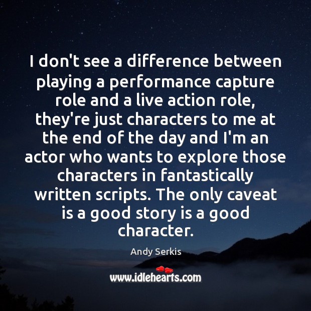 I don’t see a difference between playing a performance capture role and Good Character Quotes Image