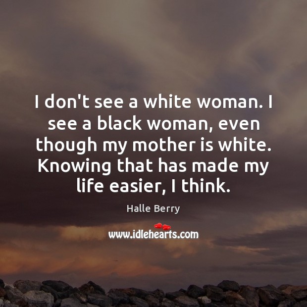 I don’t see a white woman. I see a black woman, even Halle Berry Picture Quote