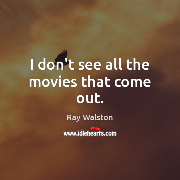 I don’t see all the movies that come out. Ray Walston Picture Quote