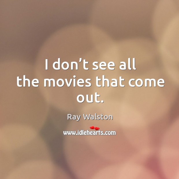 I don’t see all the movies that come out. Ray Walston Picture Quote