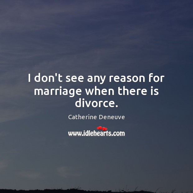 I don’t see any reason for marriage when there is divorce. Divorce Quotes Image