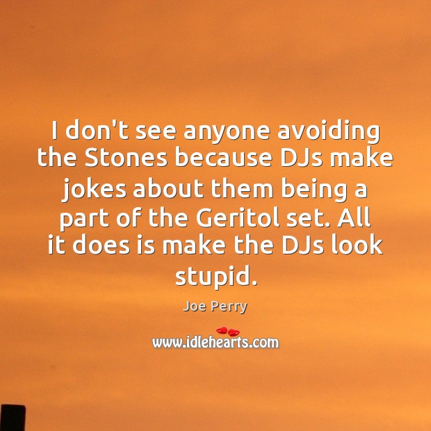 I don’t see anyone avoiding the Stones because DJs make jokes about Joe Perry Picture Quote
